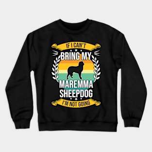 If I Can't Bring My Maremma Sheepdog Funny Dog Lover Gift Crewneck Sweatshirt